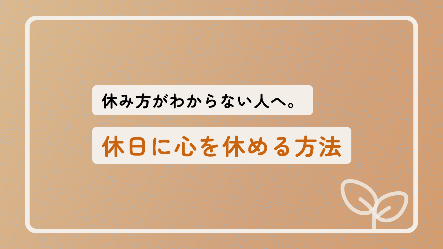 休日、ちゃんと休めてる？リフレッシュが下手な私が変われた方法