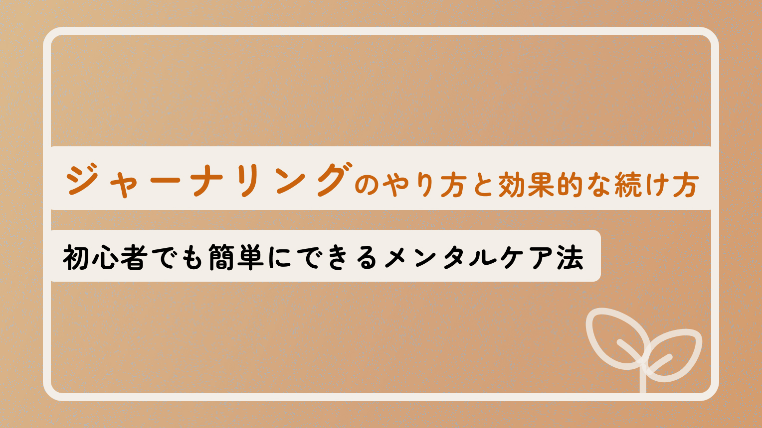 ジャーナリングのやり方と効果的な続け方　初心者でも簡単にできるメンタルケア法
